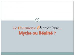 1 Le Commerce lectronique Mythe ou Ralit Sommaire