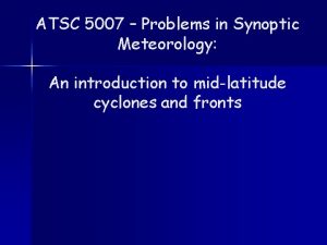 ATSC 5007 Problems in Synoptic Meteorology An introduction
