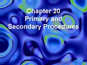 Chapter 20 Primary and Secondary Procedures Emergency procedures