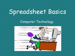 Spreadsheet Basics Computer Technology What is a Spreadsheet