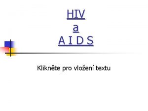 HIV a AIDS Kliknte pro vloen textu Co