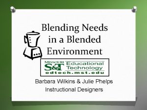 Blending Needs in a Blended Environment Barbara Wilkins