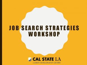JOB SEARCH STRATEGIES WORKSHOP OVERVIEW OF JOB SEARCH