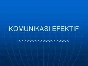 KOMUNIKASI EFEKTIF KOMUNIKASI EFEKTIF Pada komunikasi personalkelompok n