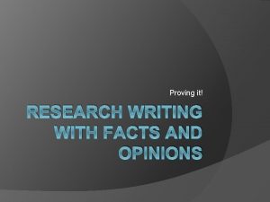 Proving it RESEARCH WRITING WITH FACTS AND OPINIONS