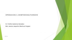 INTRODUCCION A LOS METODOS MULTIVARIADOS Dr Porfirio Gutirrez