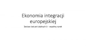 Ekonomia integracji europejskiej Zestaw wicze zdalnych 3 wsplny