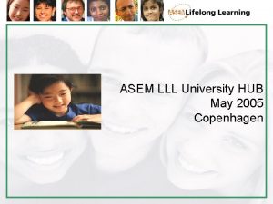 ASEM LLL University HUB May 2005 Copenhagen ASEM