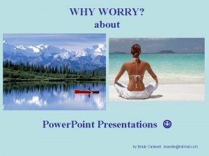 WHY WORRY about Power Point Presentations by Brady