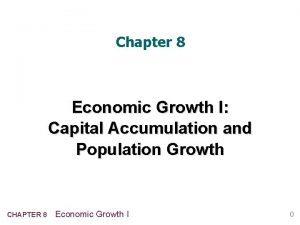 Chapter 8 Economic Growth I Capital Accumulation and