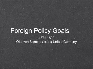 Foreign Policy Goals 1871 1890 Otto von Bismarck