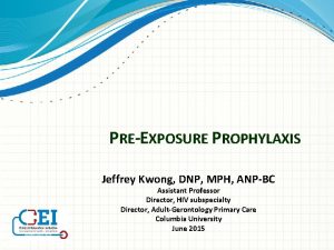 PREEXPOSURE PROPHYLAXIS Jeffrey Kwong DNP MPH ANPBC Assistant