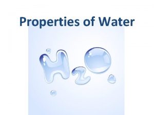 Properties of Water WATER SCIENCE Water is a