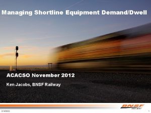 Managing Shortline Equipment DemandDwell ACACSO November 2012 Ken