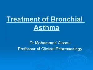 Treatment of Bronchial Asthma Dr Mohammed Alsbou Professor