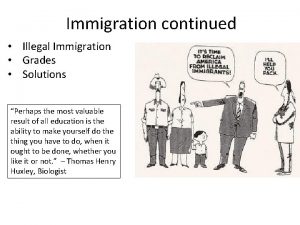 Immigration continued Illegal Immigration Grades Solutions Perhaps the