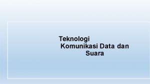 Teknologi Komunikasi Data dan Suara PENGERTIAN KOMUNIKASI DATA