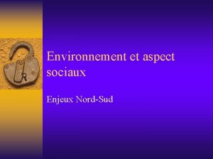 Environnement et aspect sociaux Enjeux NordSud Environnement social