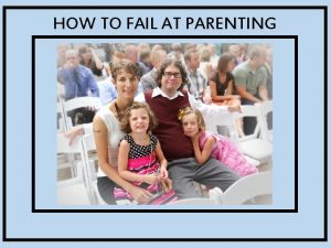 HOW TO FAIL AT PARENTING HOW TO FAIL