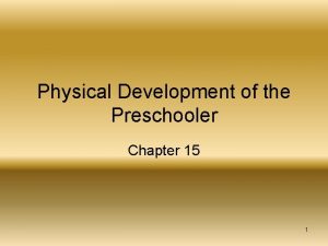 Physical Development of the Preschooler Chapter 15 1