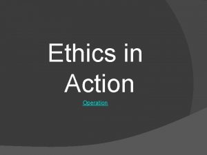 Ethics in Action Operation What ethical dilemmas were