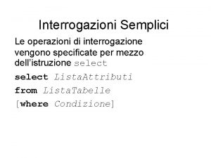 Interrogazioni Semplici Le operazioni di interrogazione vengono specificate