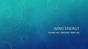 WIND ENERGY By Palak Joshi Citlalli Bailon Mariah