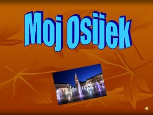 Poloaj Osijeka n Osijek je grad u istonoj