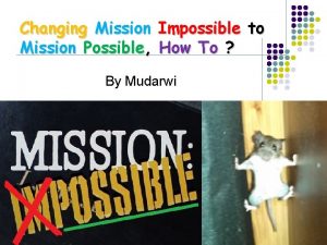 Changing Mission Impossible to Mission Possible How To