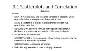 3 1 Scatterplots and Correlation Objectives SWBAT IDENTIFY
