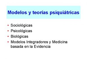Modelos y teoras psiquitricas Sociolgicas Psicolgicas Biolgicas Modelos
