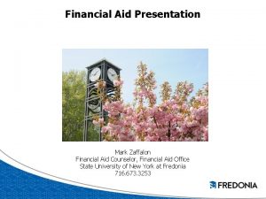 Financial Aid Presentation Mark Zaffalon Financial Aid Counselor