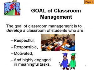 Page 1 GOAL of Classroom Management The goal