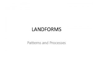 LANDFORMS Patterns and Processes Structure From the surface