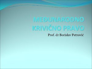 MEUNARODNO KRIVINO PRAVO Prof dr Borislav Petrovi SADRAJ