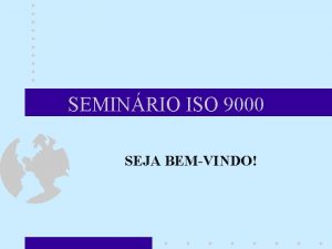 SEMINRIO ISO 9000 SEJA BEMVINDO SEMINRIO ISO 9000