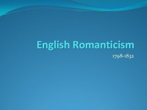 English Romanticism 1798 1832 English romanticism developed as