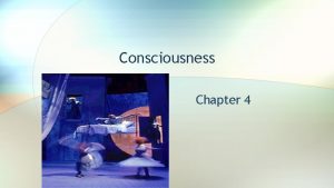 Consciousness Chapter 4 Consciousness Consciousness A persons awareness