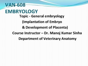 VAN608 EMBRYOLOGY Topic General embryology Implantation of Embryo
