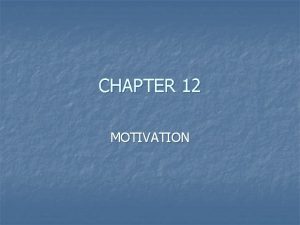 CHAPTER 12 MOTIVATION Motivation n Motivation the force