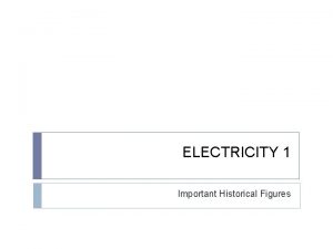 ELECTRICITY 1 Important Historical Figures Electricity B C
