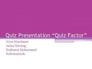 Quiz Presentation Quiz Factor Nova Mandasari Anisa Herning