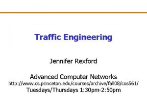 Traffic Engineering Jennifer Rexford Advanced Computer Networks http