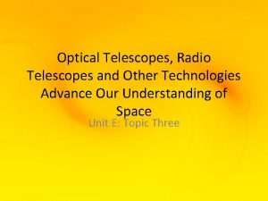Optical Telescopes Radio Telescopes and Other Technologies Advance