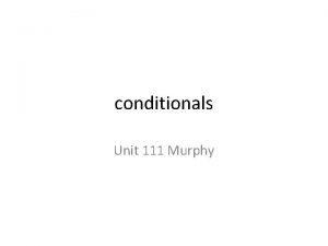 conditionals Unit 111 Murphy 111 1 If you