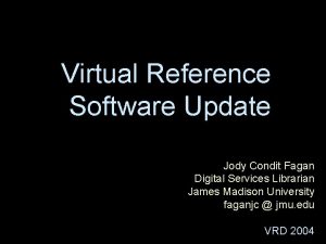 Virtual Reference Software Update Jody Condit Fagan Digital