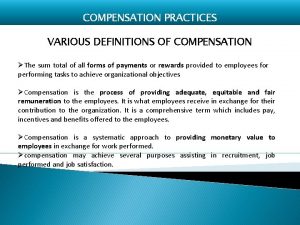 COMPENSATION PRACTICES VARIOUS DEFINITIONS OF COMPENSATION The sum