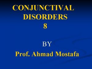 CONJUNCTIVAL DISORDERS 8 BY Prof Ahmad Mostafa Conjunctival