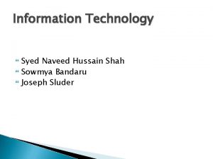 Information Technology Syed Naveed Hussain Shah Sowmya Bandaru