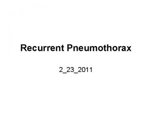 Recurrent Pneumothorax 2232011 17 year old boy Recurrent